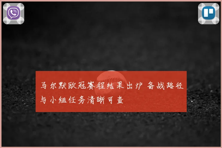 马尔默欧冠赛程结果出炉 备战路径与小组任务清晰可查