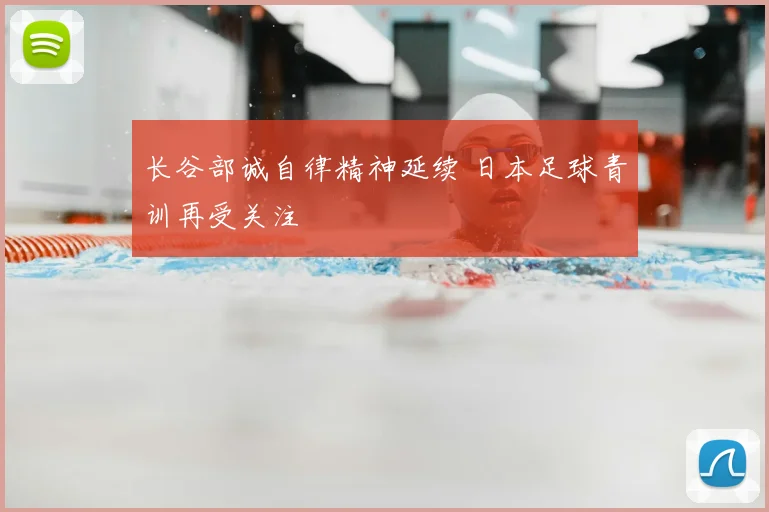 长谷部诚自律精神延续 日本足球青训再受关注