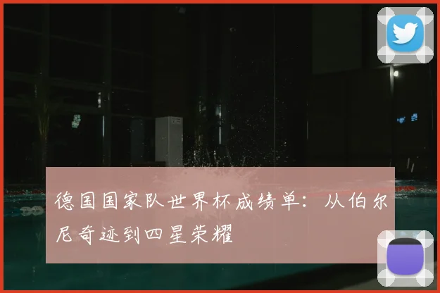 德国国家队世界杯成绩单：从伯尔尼奇迹到四星荣耀