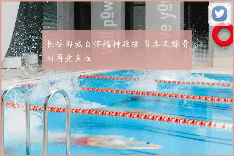 长谷部诚自律精神延续 日本足球青训再受关注